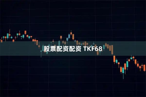 股票配资配资 TKF68
